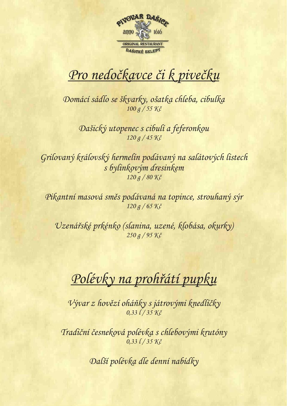 topince, strouhaný sýr 120 g / 65 Kč Uzenářské prkénko (slanina, uzené, klobása, okurky) 250 g / 95 Kč Polévky na prohřátí pupku Vývar z