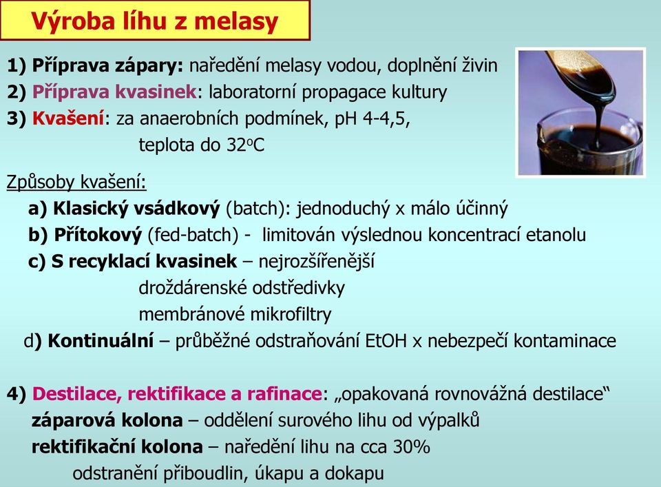 recyklací kvasinek nejrozšířenější droždárenské odstředivky membránové mikrofiltry d) Kontinuální průběžné odstraňování EtOH x nebezpečí kontaminace 4) Destilace,