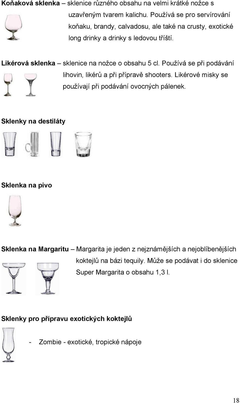 Likérová sklenka sklenice na nožce o obsahu 5 cl. Používá se při podávání lihovin, likérů a při přípravě shooters.