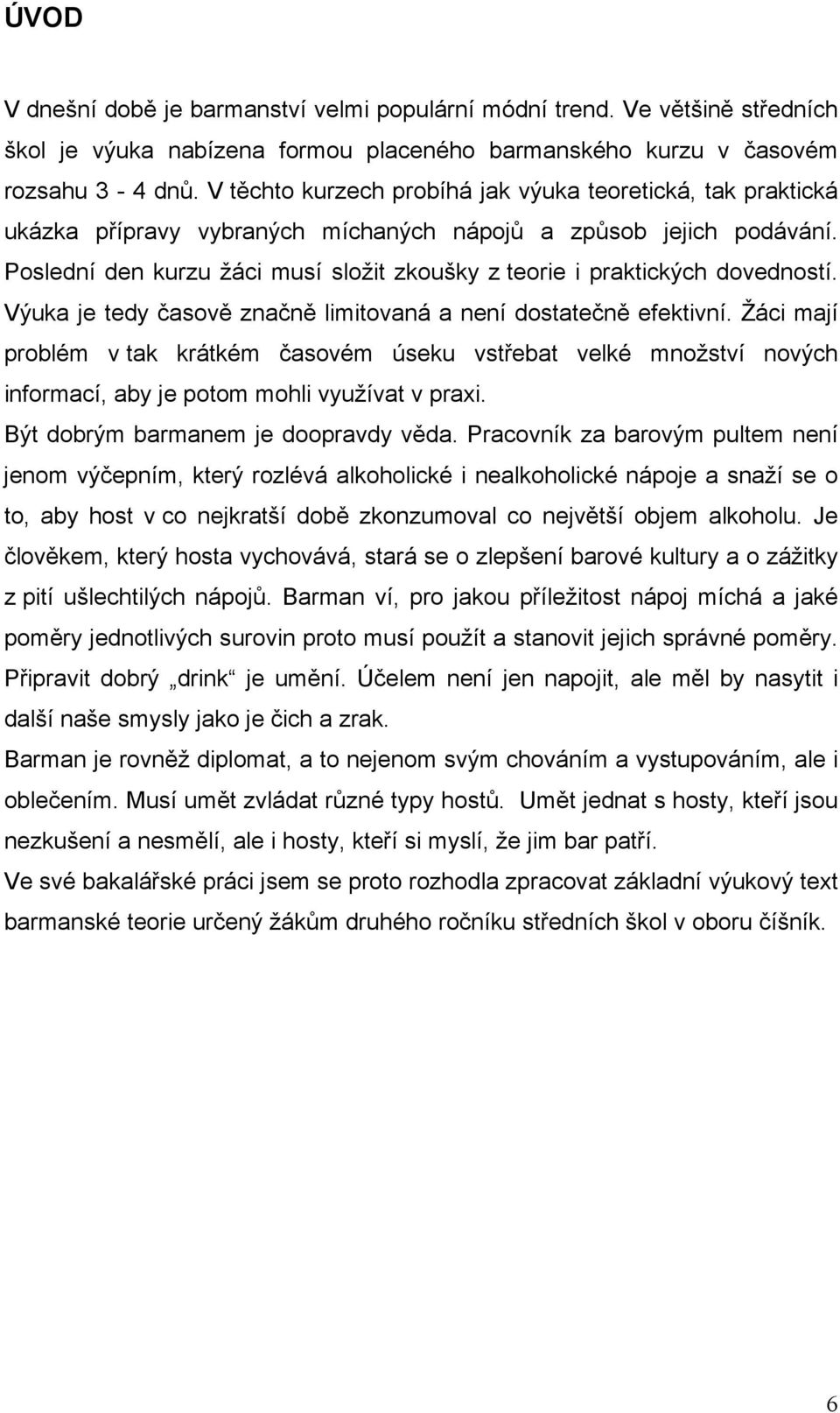 Poslední den kurzu žáci musí složit zkoušky z teorie i praktických dovedností. Výuka je tedy časově značně limitovaná a není dostatečně efektivní.