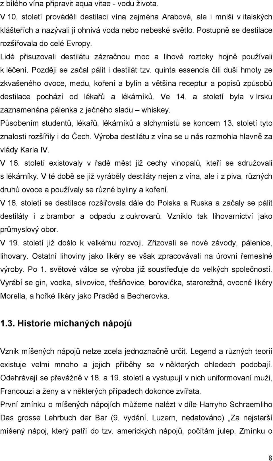 quinta essencia čili duši hmoty ze zkvašeného ovoce, medu, koření a bylin a většina receptur a popisů způsobů destilace pochází od lékařů a lékárníků. Ve 14.