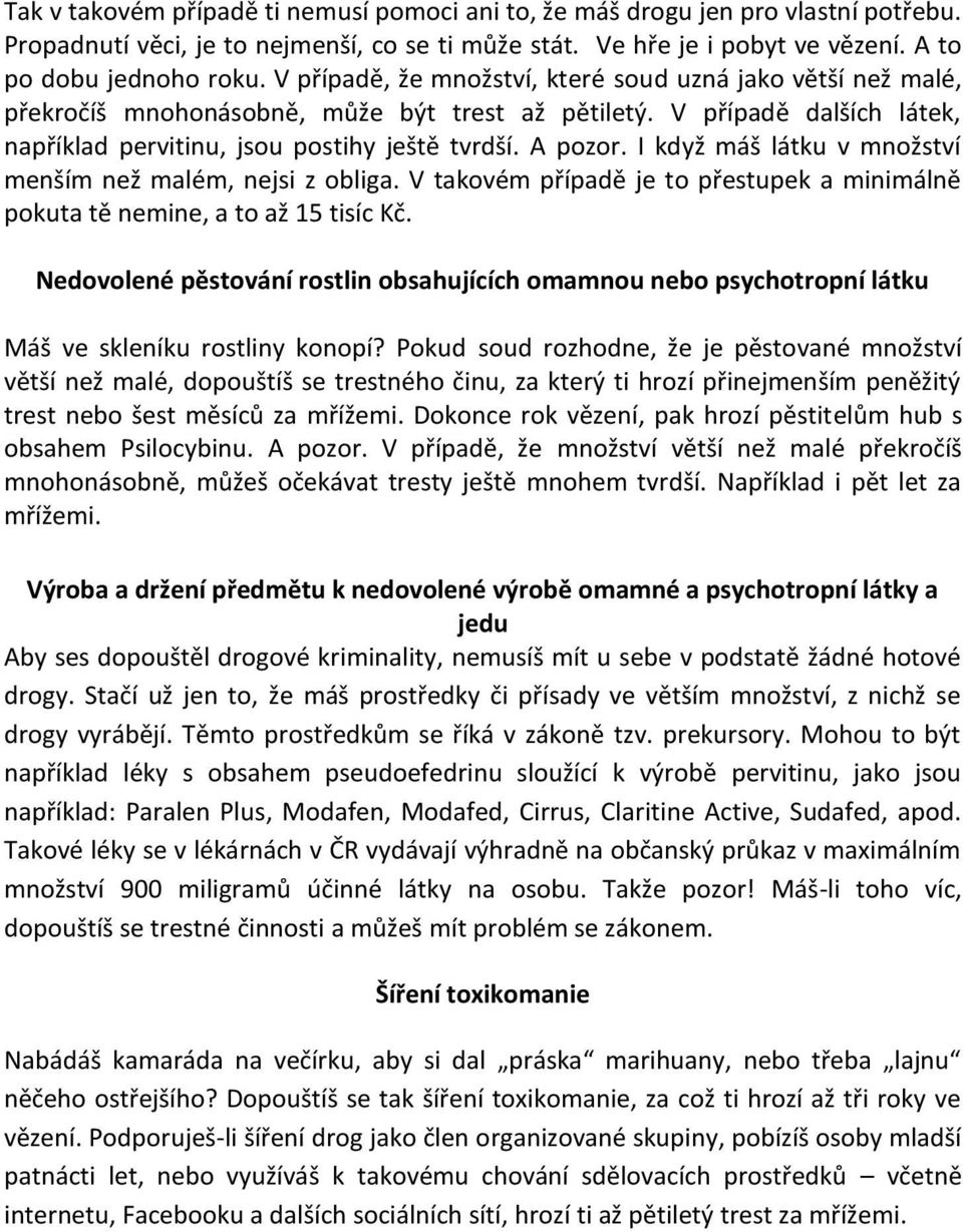 I když máš látku v množství menším než malém, nejsi z obliga. V takovém případě je to přestupek a minimálně pokuta tě nemine, a to až 15 tisíc Kč.