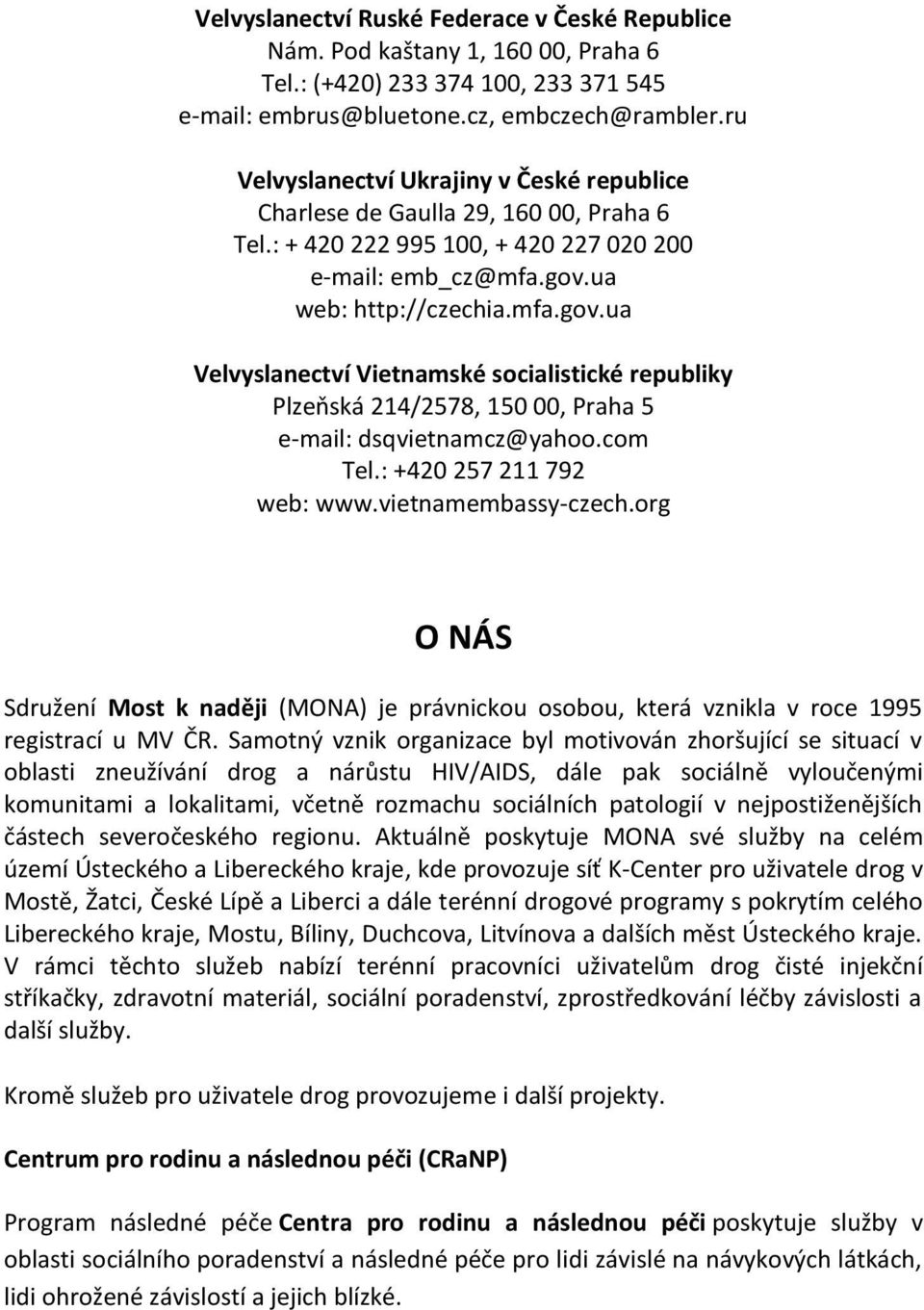 ua web: http://czechia.mfa.gov.ua Velvyslanectví Vietnamské socialistické republiky Plzeňská 214/2578, 150 00, Praha 5 e-mail: dsqvietnamcz@yahoo.com Tel.: +420 257 211 792 web: www.