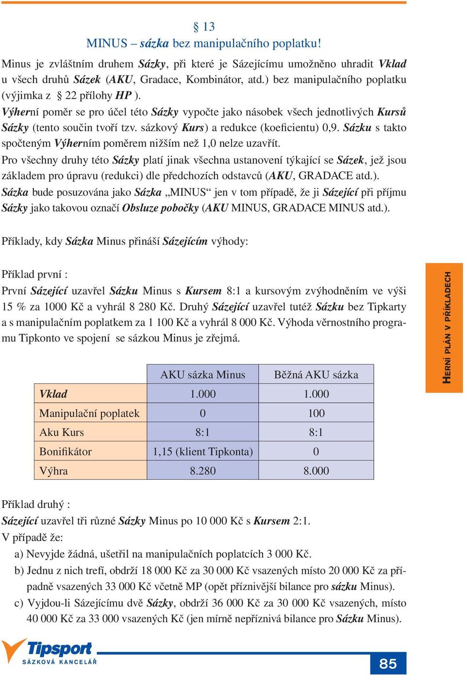 sázkový Kurs) a redukce (koeficientu) 0,9. Sázku s takto spočteným Výherním poměrem nižším než 1,0 nelze uzavřít.