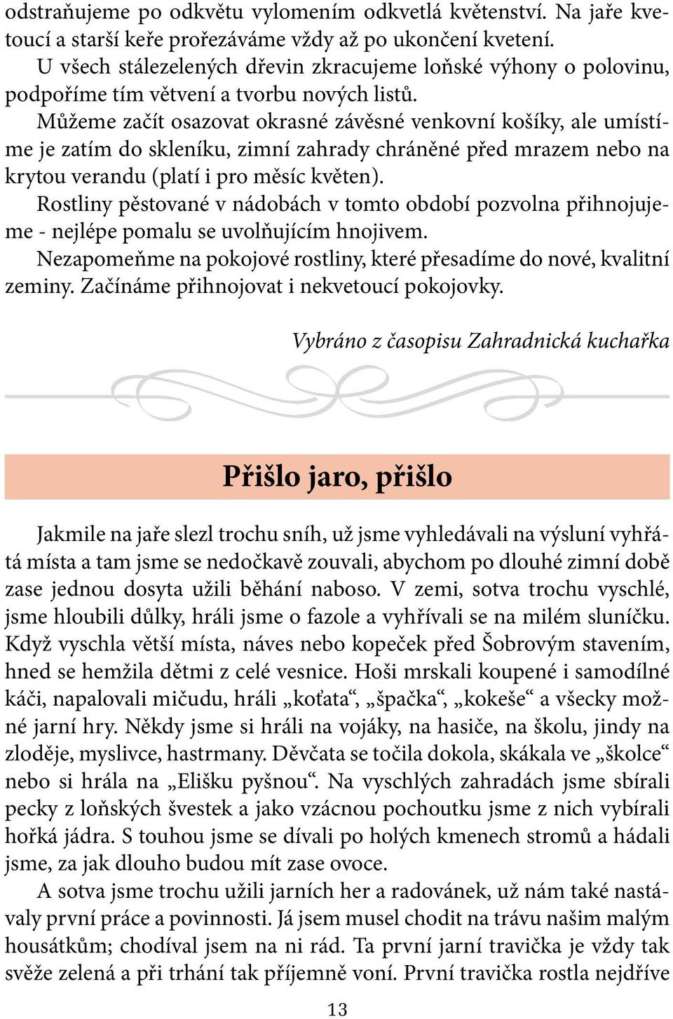 Můžeme začít osazovat okrasné závěsné venkovní košíky, ale umístíme je zatím do skleníku, zimní zahrady chráněné před mrazem nebo na krytou verandu (platí i pro měsíc květen).