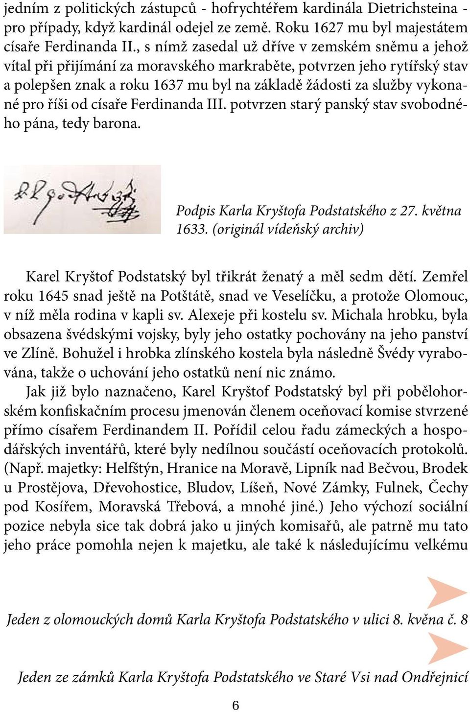 pro říši od císaře Ferdinanda III. potvrzen starý panský stav svobodného pána, tedy barona. Podpis Karla Kryštofa Podstatského z 27. května 1633.