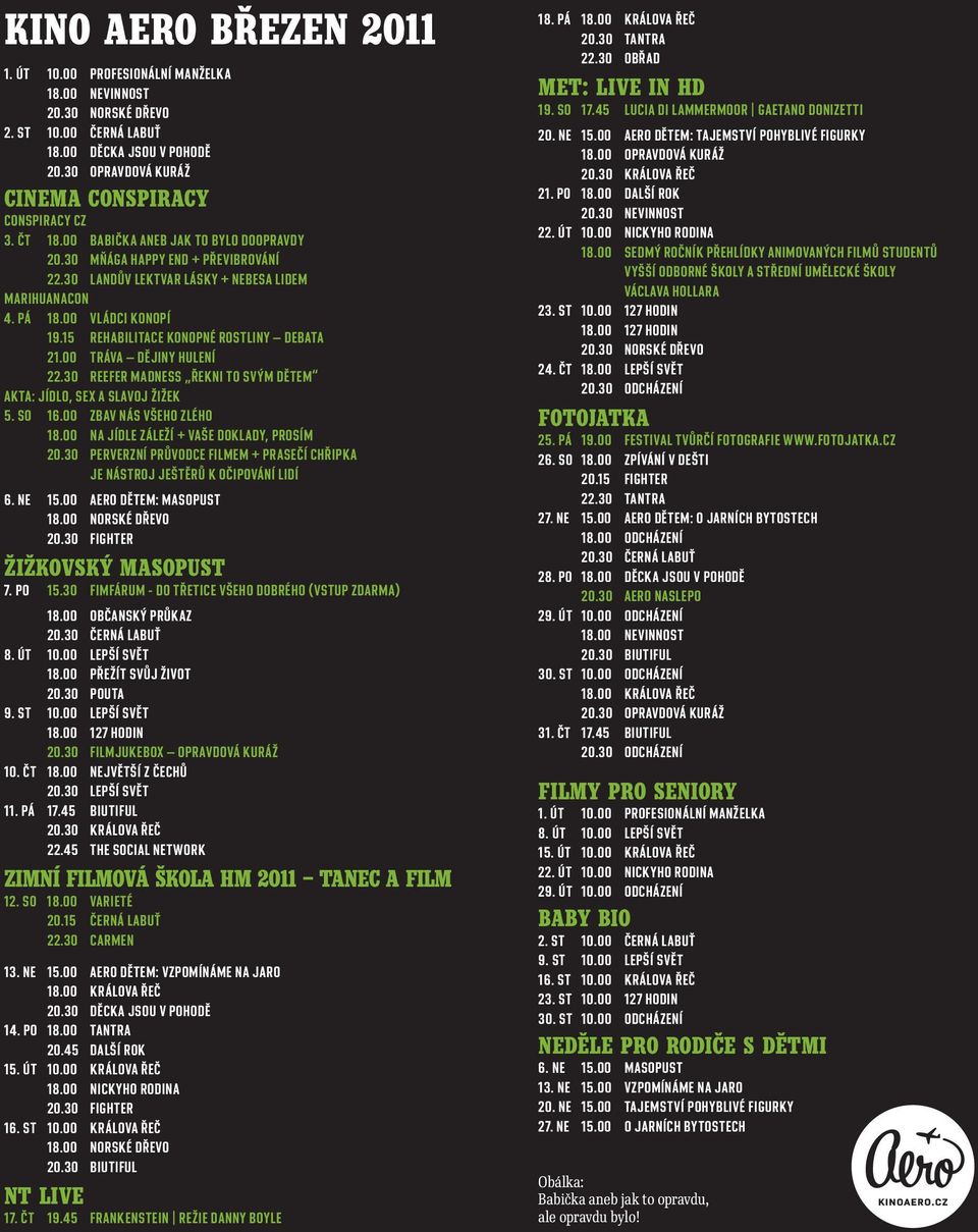 15 REHABILITACE KONOPNÉ ROSTLINY DEBATA 21.00 TRÁVA DĚJINY HULENÍ 22.30 REEFER MADNESS ŘEKNI TO SVÝM DĚTEM AKTA: JÍDLO, SEX A SLAVOJ ŽIŽEK 5. SO 16.00 ZBAV NÁS VŠEHO ZLÉHO 18.