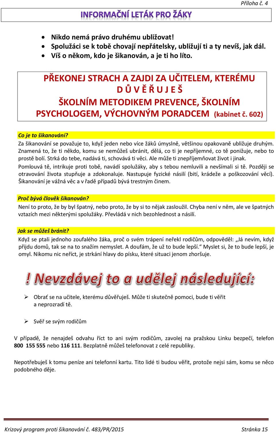 Za šikanvání se pvažuje t, když jeden neb více žáků úmyslně, většinu pakvaně ubližuje druhým. Znamená t, že ti někd, kmu se nemůžeš ubránit, dělá, c ti je nepříjemné, c tě pnižuje, neb t prstě blí.