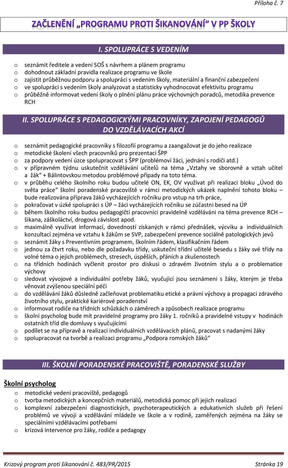 finanční zabezpečení ve splupráci s vedením škly analyzvat a statisticky vyhdncvat efektivitu prgramu průběžně infrmvat vedení škly plnění plánu práce výchvných pradců, metdika prevence RCH II.