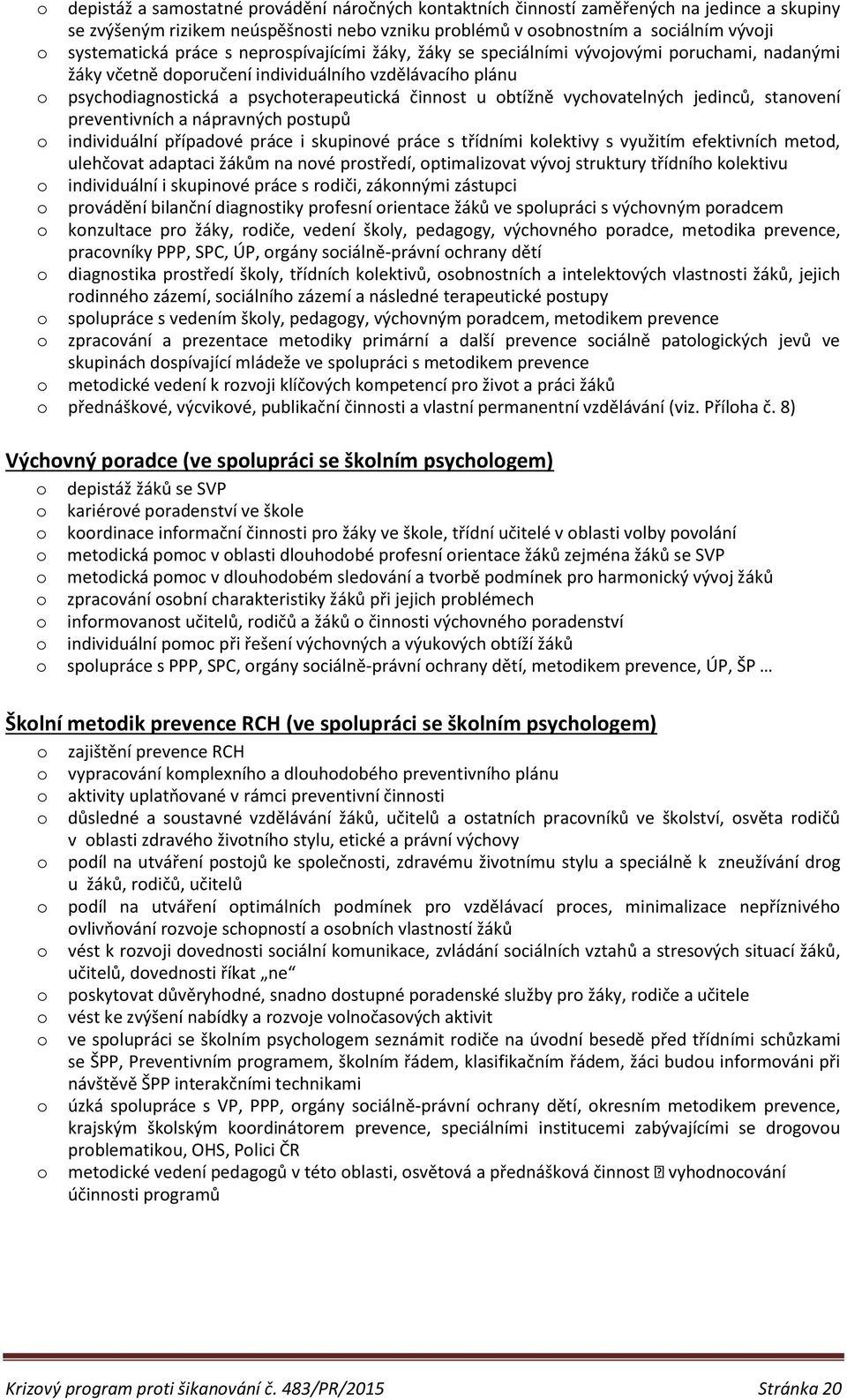 stanvení preventivních a nápravných pstupů individuální případvé práce i skupinvé práce s třídními klektivy s využitím efektivních metd, ulehčvat adaptaci žákům na nvé prstředí, ptimalizvat vývj