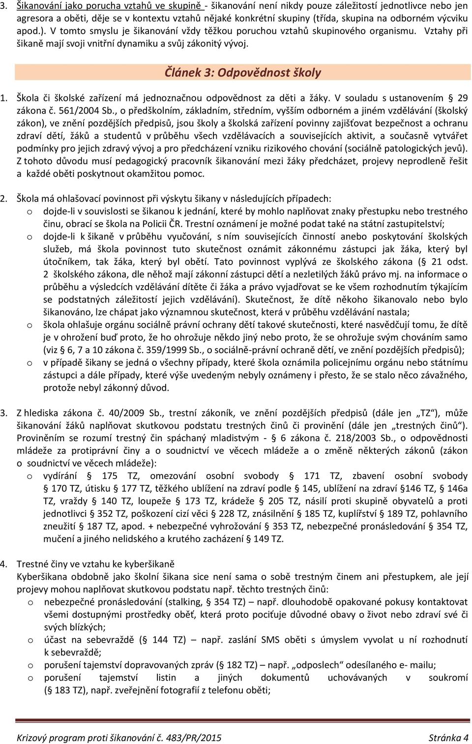 Škla či šklské zařízení má jednznačnu dpvědnst za děti a žáky. V suladu s ustanvením 29 zákna č. 561/2004 Sb.