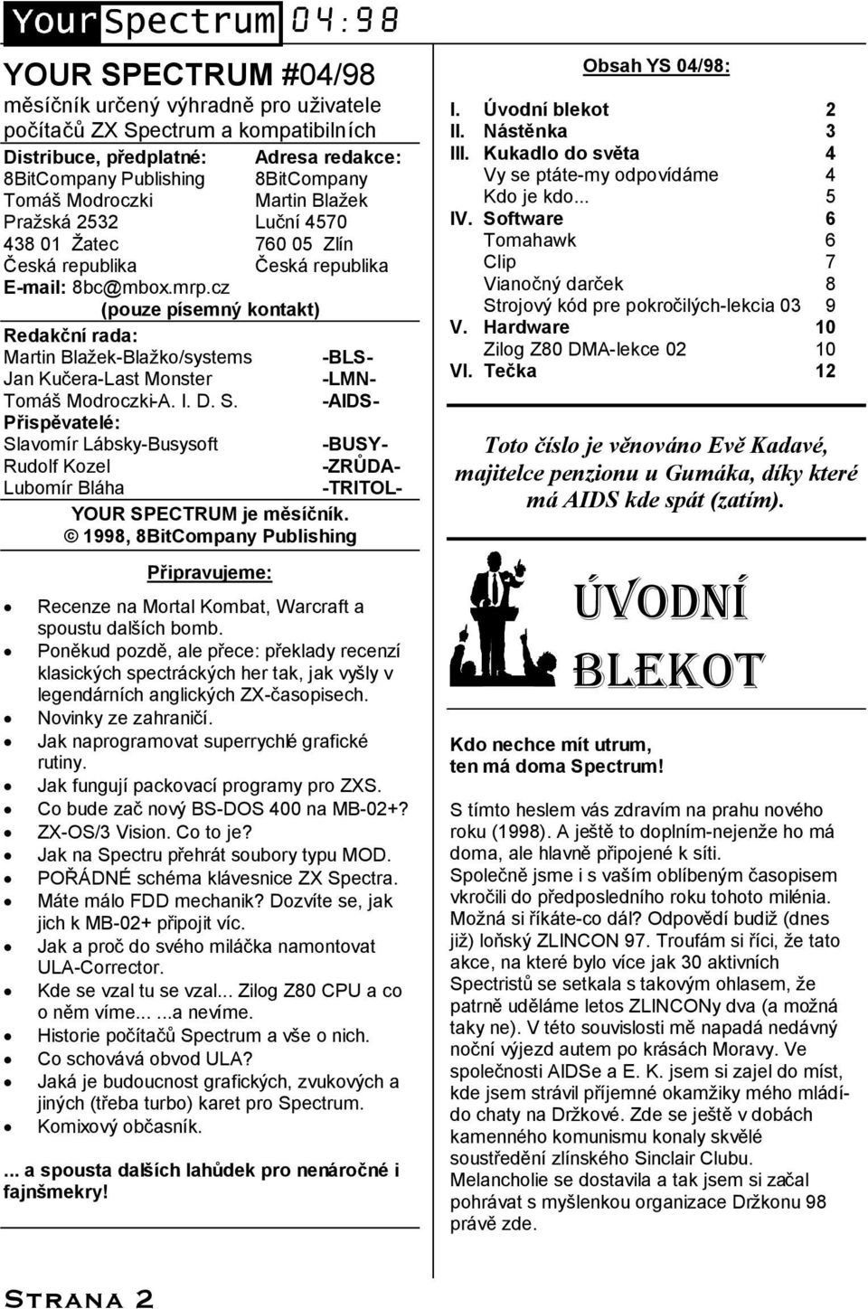 cz (pouze pısemny kontakt) Redakc nırada: Martin Blazek-Blazko/systems Jan Kucera-Last Monster Toma s Modroczki-A. I. D. S.