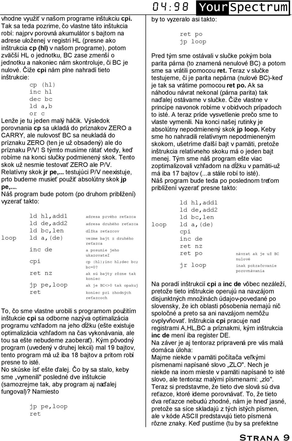 jednotku, BC zase zmensıo jednotku a nakoniec na m skontroluje, ci BC je nulovř. C ize cpi na m plne nahradıtieto instrukcie: cp (hl) inc hl dec bc ld a,b or c Lenze je tu jeden maly ha cik.