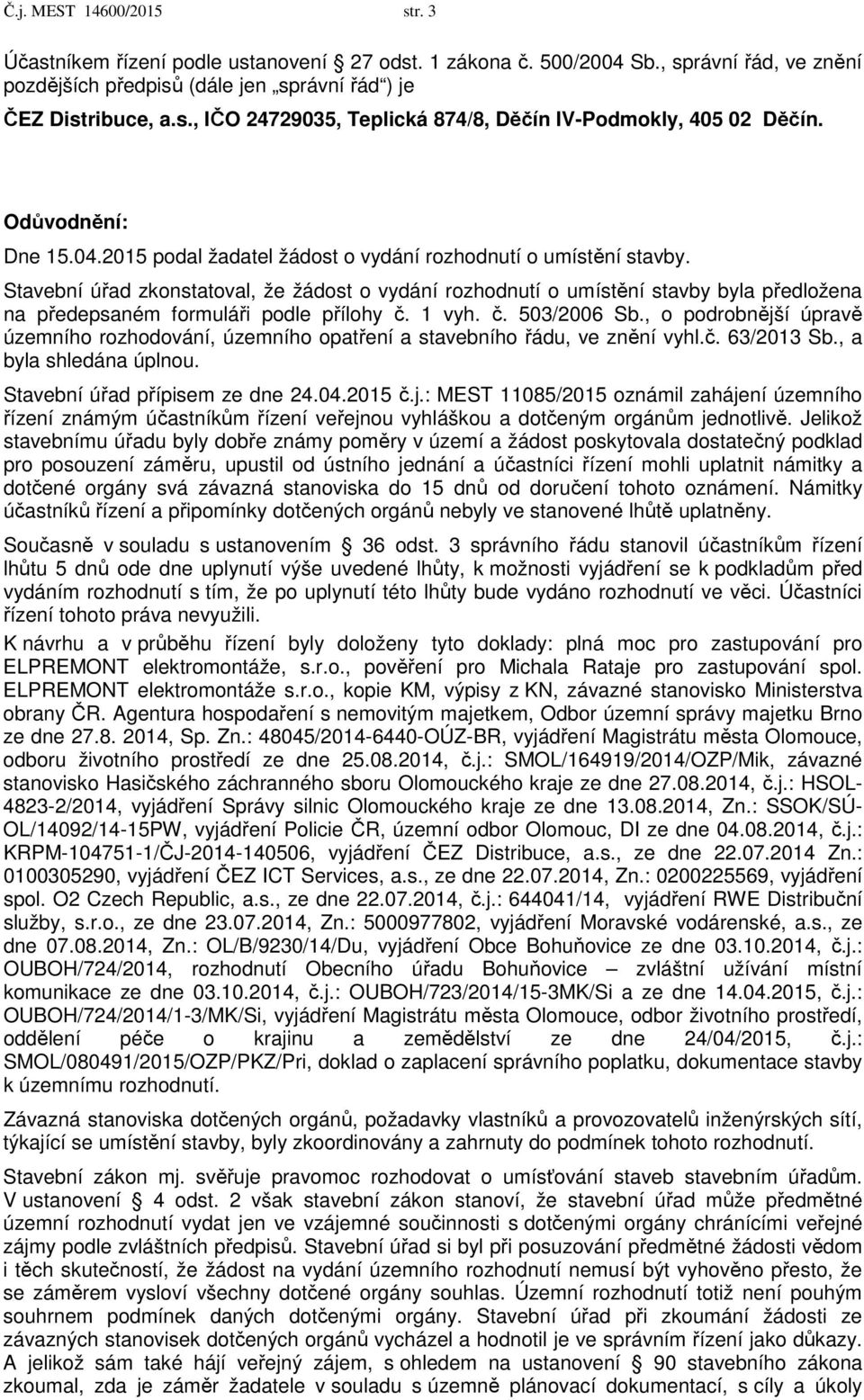 Stavební úřad zkonstatoval, že žádost o vydání rozhodnutí o umístění stavby byla předložena na předepsaném formuláři podle přílohy č. 1 vyh. č. 503/2006 Sb.