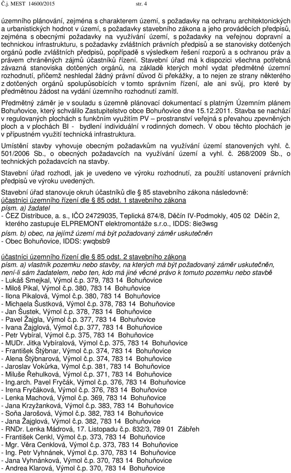 obecnými požadavky na využívání území, s požadavky na veřejnou dopravní a technickou infrastrukturu, s požadavky zvláštních právních předpisů a se stanovisky dotčených orgánů podle zvláštních