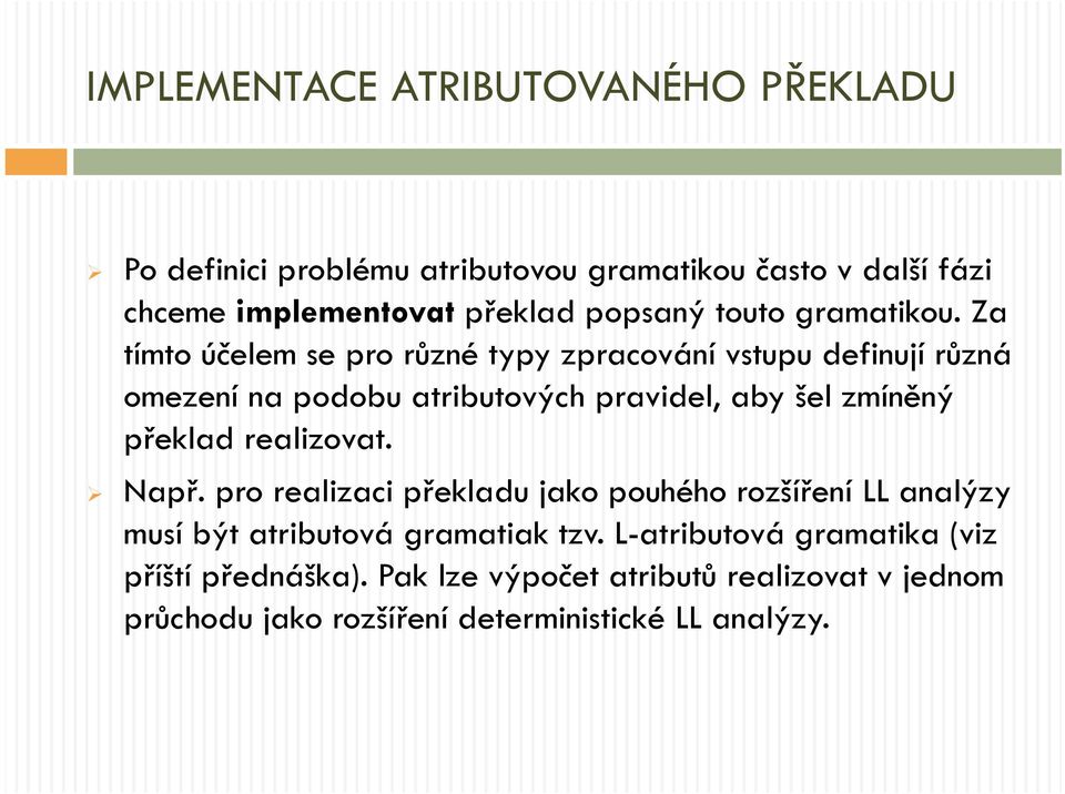 Za tímto účelem se pro různé typy zpracování vstupu definují různá omezení na podobu atributových pravidel, aby šel zmíněný překlad