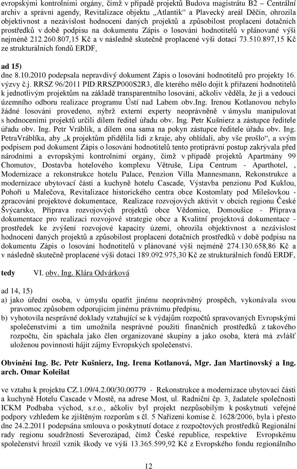 807,15 Kč a v následně skutečně proplacené výši dotací 73.510.897,15 Kč ze strukturálních fondů ERDF, ad 15) dne 8.10.2010 podepsala nepravdivý dokument Zápis o losování hodnotitelů pro projekty 16.