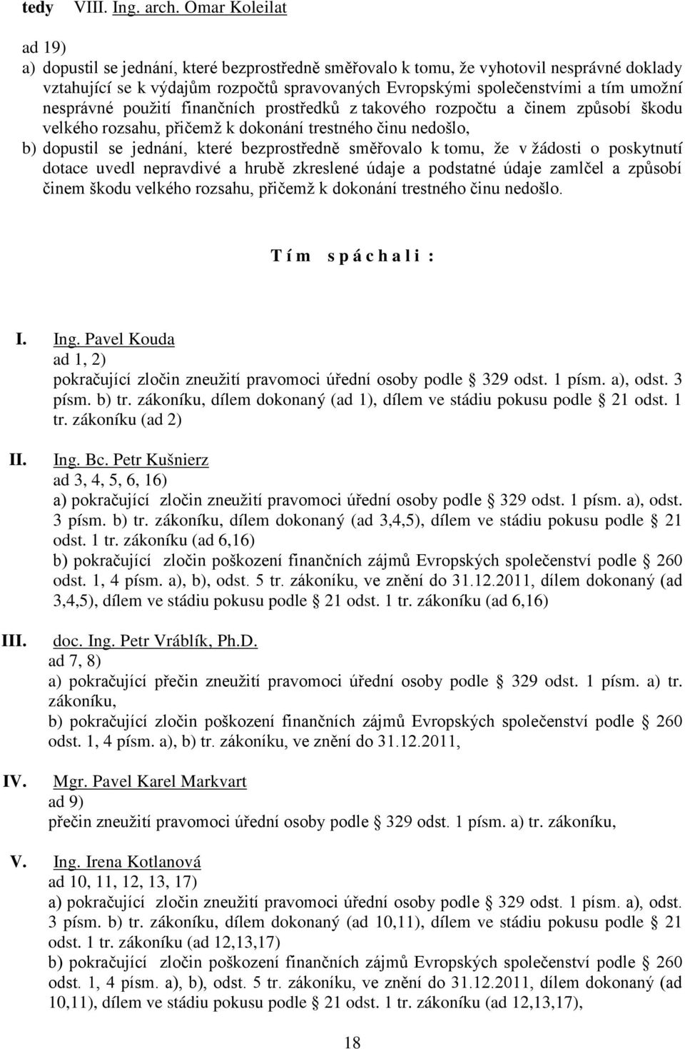 nesprávné použití finančních prostředků z takového rozpočtu a činem způsobí škodu velkého rozsahu, přičemž k dokonání trestného činu nedošlo, b) dopustil se jednání, které bezprostředně směřovalo k