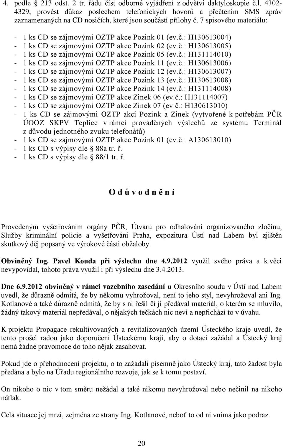 č.: H130613006) - 1 ks CD se zájmovými OZTP akce Pozink 12 (ev.č.: H130613007) - 1 ks CD se zájmovými OZTP akce Pozink 13 (ev.č.: H130613008) - 1 ks CD se zájmovými OZTP akce Pozink 14 (ev.č.: H131114008) - 1 ks CD se zájmovými OZTP akce Zinek 06 (ev.