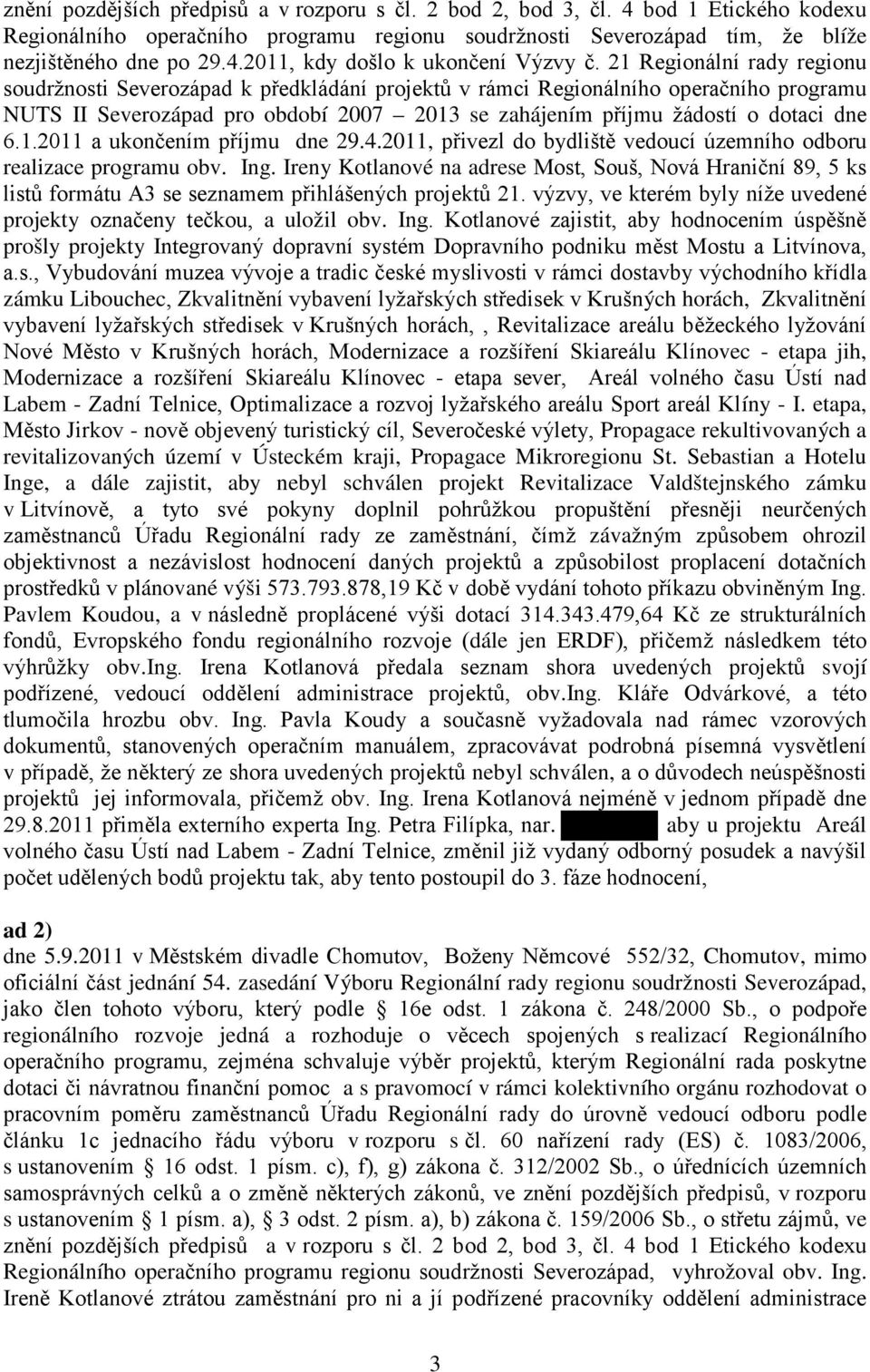 1.2011 a ukončením příjmu dne 29.4.2011, přivezl do bydliště vedoucí územního odboru realizace programu obv. Ing.