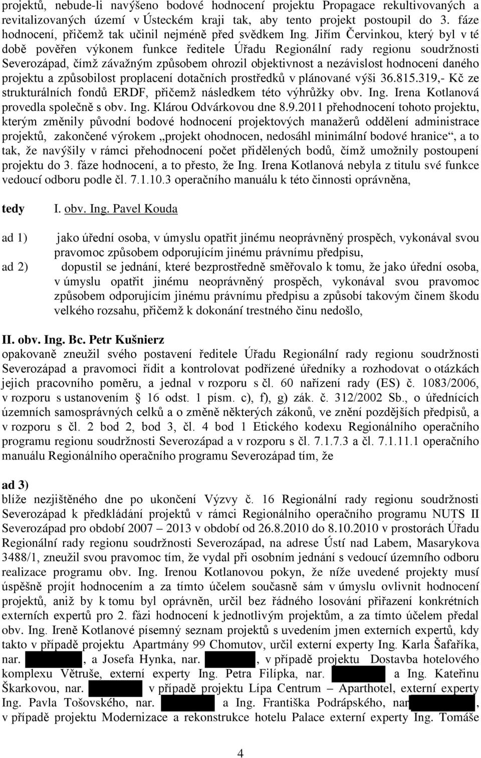 Jiřím Červinkou, který byl v té době pověřen výkonem funkce ředitele Úřadu Regionální rady regionu soudržnosti Severozápad, čímž závažným způsobem ohrozil objektivnost a nezávislost hodnocení daného