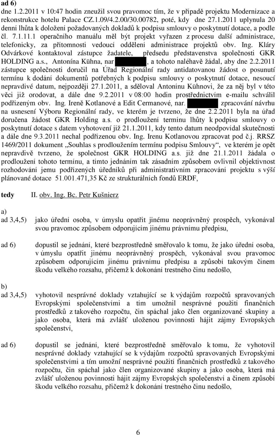 Kláry Odvárkové kontaktoval zástupce žadatele, předsedu představenstva společnosti GKR HOLDING a.s., Antonína Kühna, nar, a tohoto naléhavě žádal, aby dne 2.