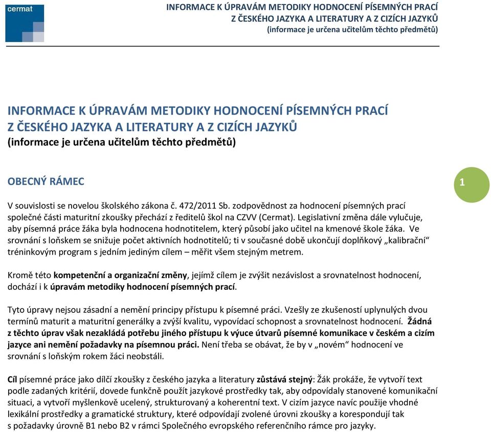 Legislativní změna dále vylučuje, aby písemná práce žáka byla hodnocena hodnotitelem, který působí jako učitel na kmenové škole žáka.