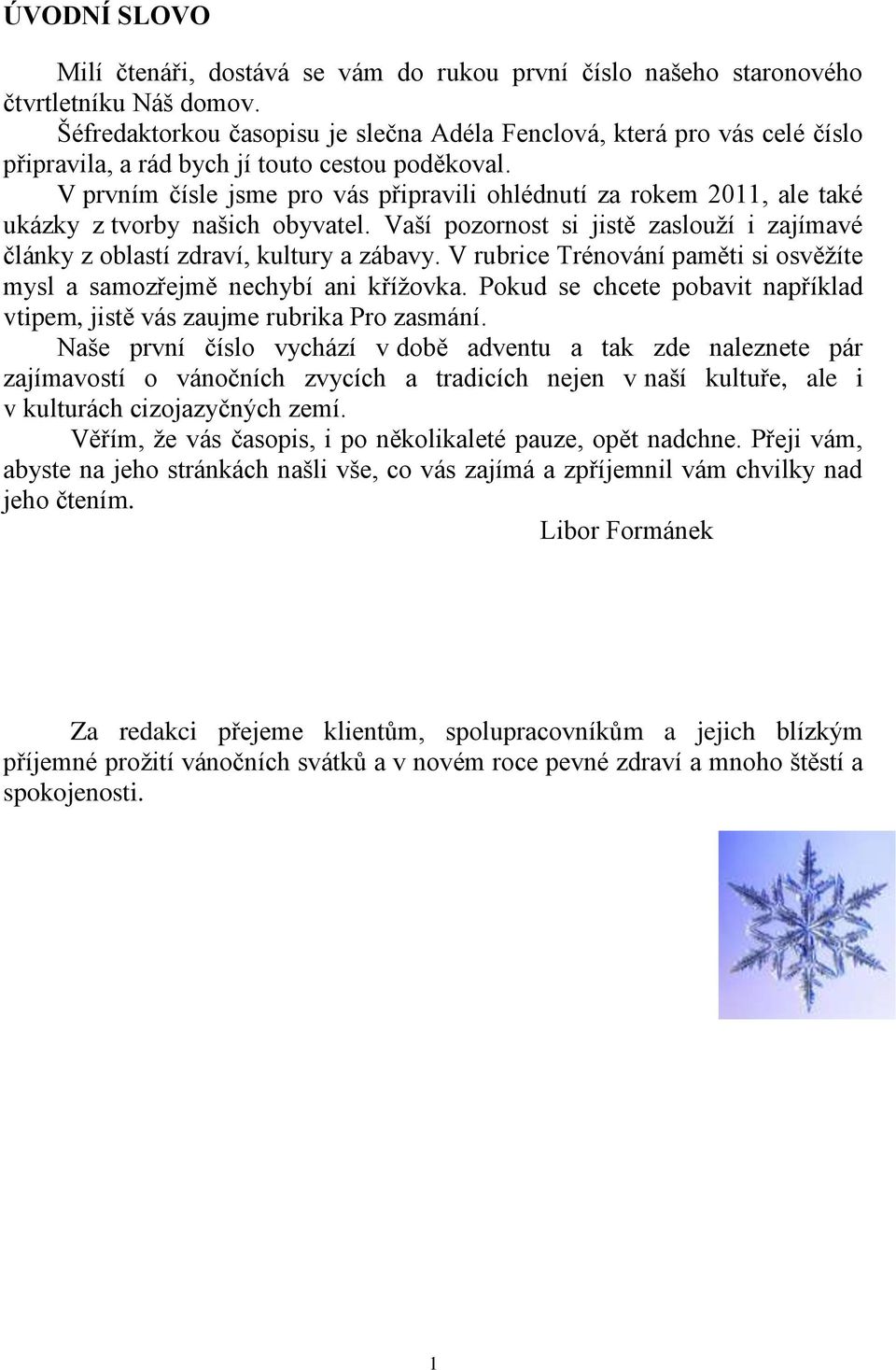 V prvním čísle jsme pro vás připravili ohlédnutí za rokem 2011, ale také ukázky z tvorby našich obyvatel. Vaší pozornost si jistě zaslouţí i zajímavé články z oblastí zdraví, kultury a zábavy.