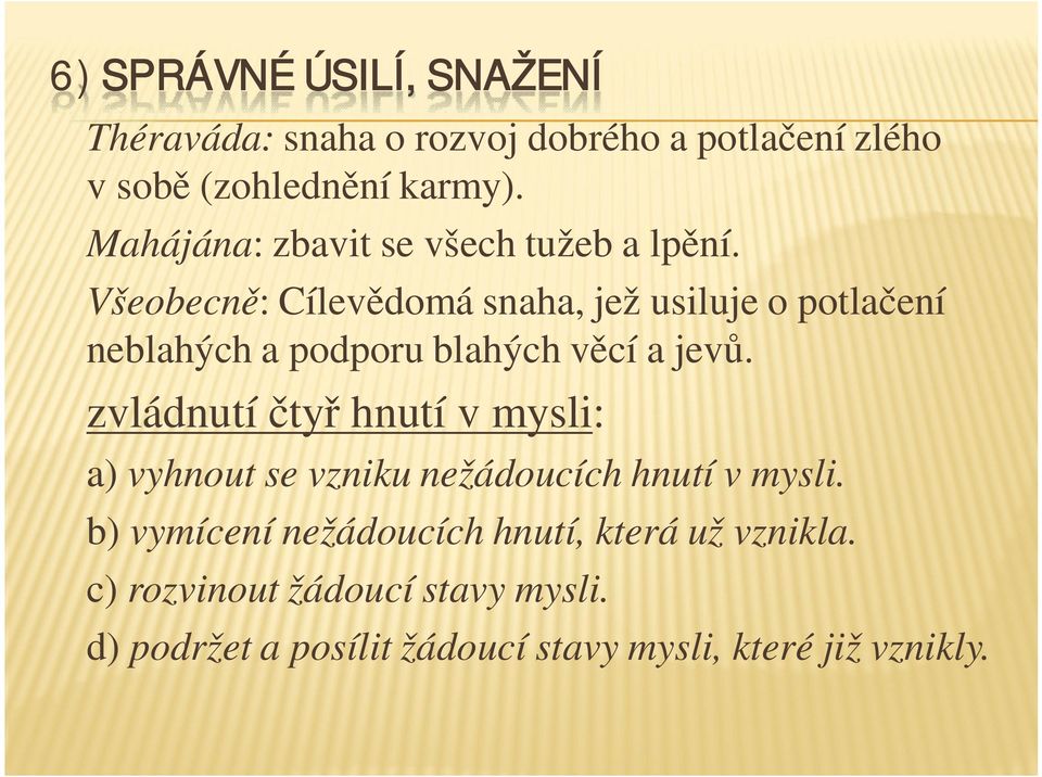 Všeobecně: Cílevědomá snaha, jež usiluje o potlačení neblahých a podporu blahých věcí a jevů.