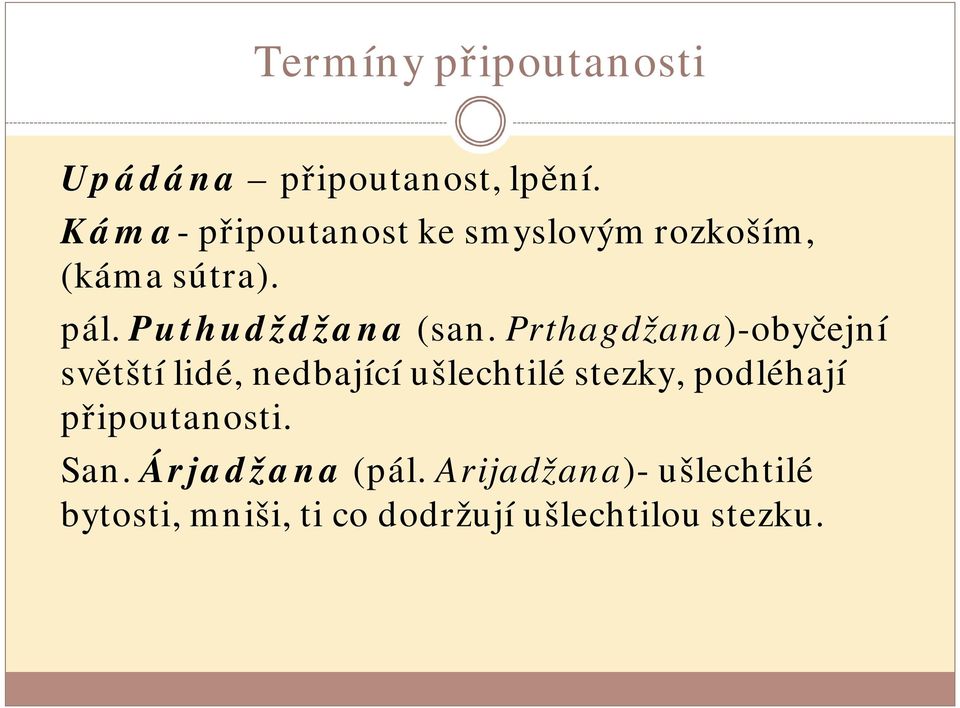 Prthagdžana)-obyčejní světští lidé, nedbající ušlechtilé stezky, podléhají