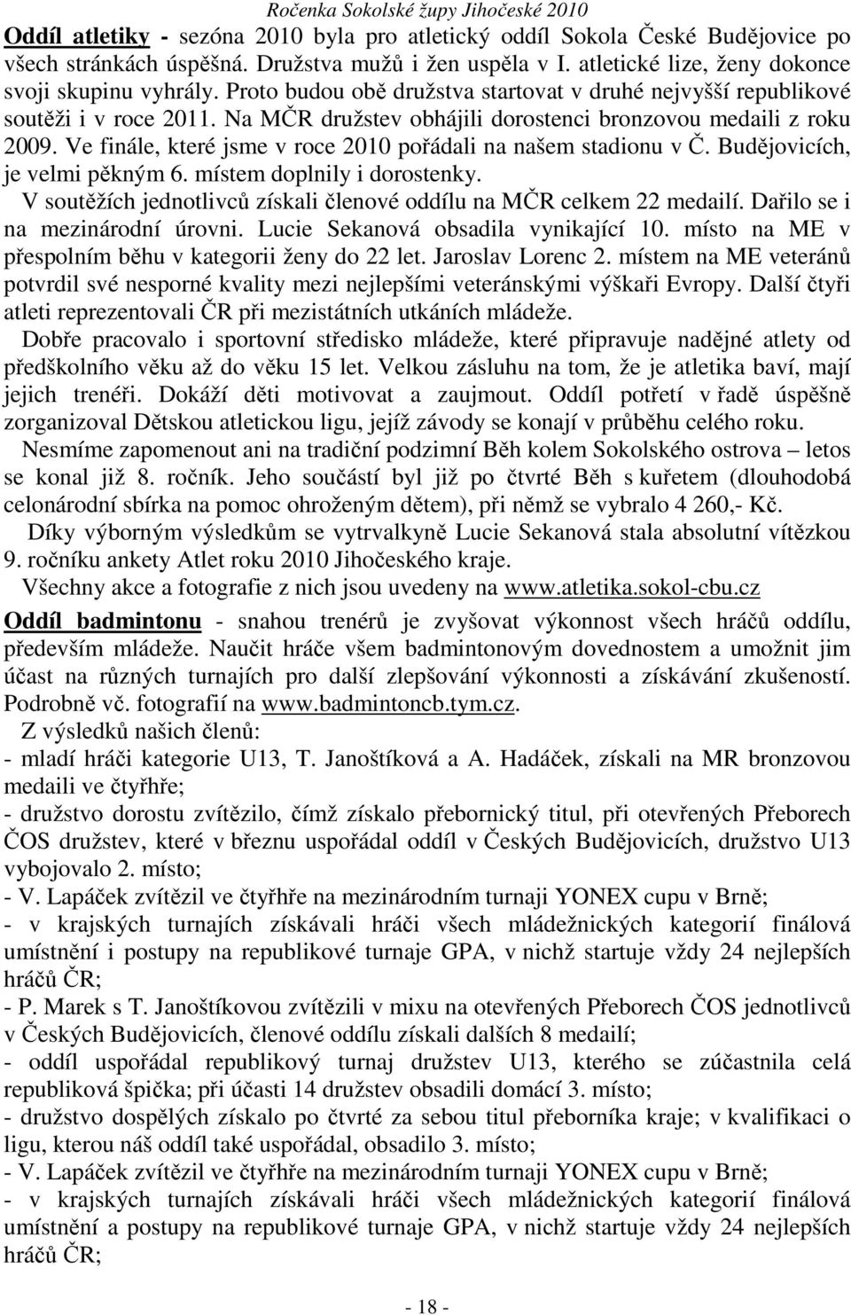 Ve finále, které jsme v roce 2010 pořádali na našem stadionu v Č. Budějovicích, je velmi pěkným 6. místem doplnily i dorostenky.