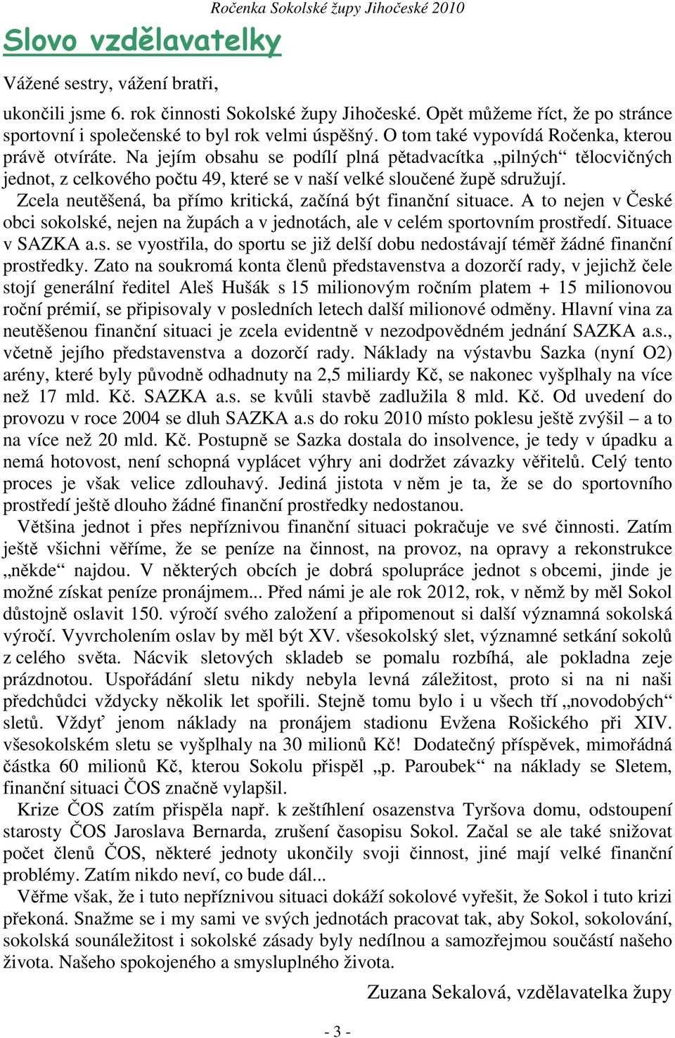 Na jejím obsahu se podílí plná pětadvacítka pilných tělocvičných jednot, z celkového počtu 49, které se v naší velké sloučené župě sdružují.