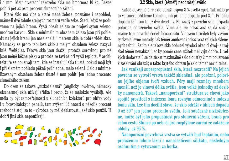 Vyšší obsah železa se projeví sytou zelenomodrou barvou. Skla s minimálním obsahem železa jsou při pohledu na jejich hranu jen nazelenalá, i metrem skla je dobře vidět skrz.