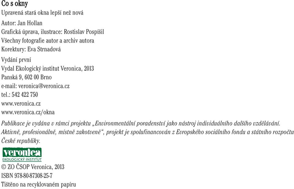 veronica.cz tel.: 542 422 750 www.veronica.cz www.veronica.cz/okna Publikace je vydána v rámci projektu Environmentální poradenství jako nástroj individuálního dalšího vzdělávání.