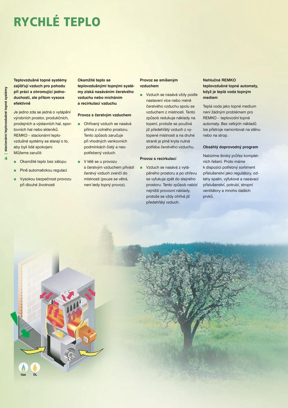 sportovních hal nebo skleníků. REMKO stacionární teplovzdušné systémy se starají o to, aby byli lidé spokojeni.