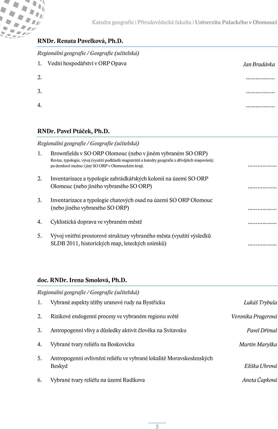 Brownfields v SO ORP Olomouc (nebo v jiném vybraném SO ORP) Revize, typologie, vývoj (využití podkladů magistrátů a katedry geografie z dřívějších mapování); po domluvě možno i jiný SO ORP v