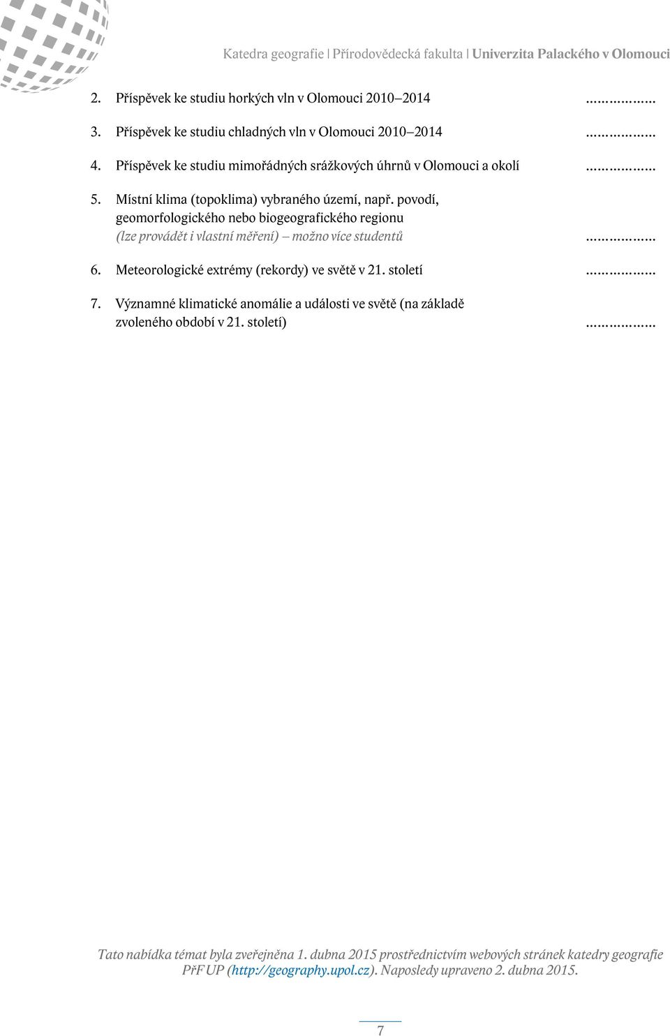 povodí, geomorfologického nebo biogeografického regionu (lze provádět i vlastní měření) možno více studentů 6. Meteorologické extrémy (rekordy) ve světě v 21.