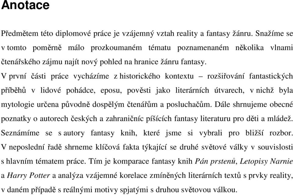 V první části práce vycházíme z historického kontextu rozšiřování fantastických příběhů v lidové pohádce, eposu, pověsti jako literárních útvarech, v nichž byla mytologie určena původně dospělým