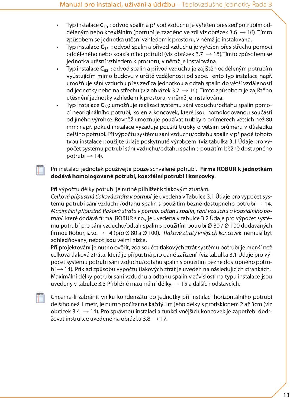 Typ instalace C 33 : odvod spalin a přívod vzduchu je vyřešen přes střechu pomocí odděleného nebo koaxiálního potrubí (viz obrázek 3.7 16).