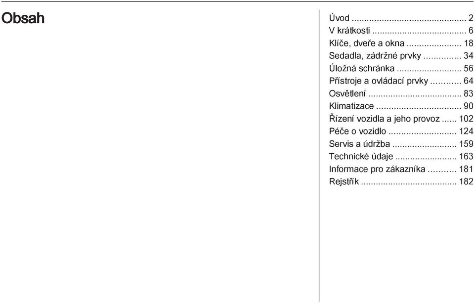 .. 83 Klimatizace... 90 Řízení vozidla a jeho provoz... 102 Péče o vozidlo.