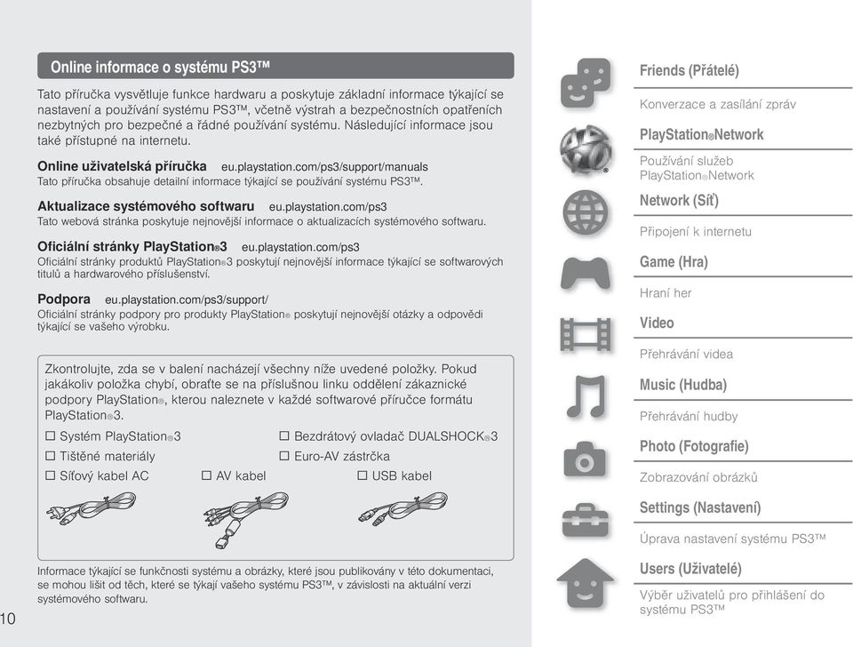 com/ps3/support/manuals Tato příručka obsahuje detailní informace týkající se používání systému PS3. Aktualizace systémového softwaru eu.playstation.