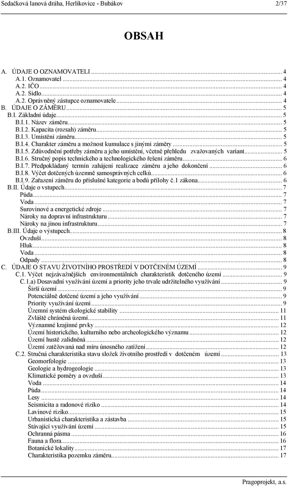 .. 5 B.I.6. Stručný popis technického a technologického řešení záměru... 6 B.I.7. Předpokládaný termín zahájení realizace záměru a jeho dokončení... 6 B.I.8.