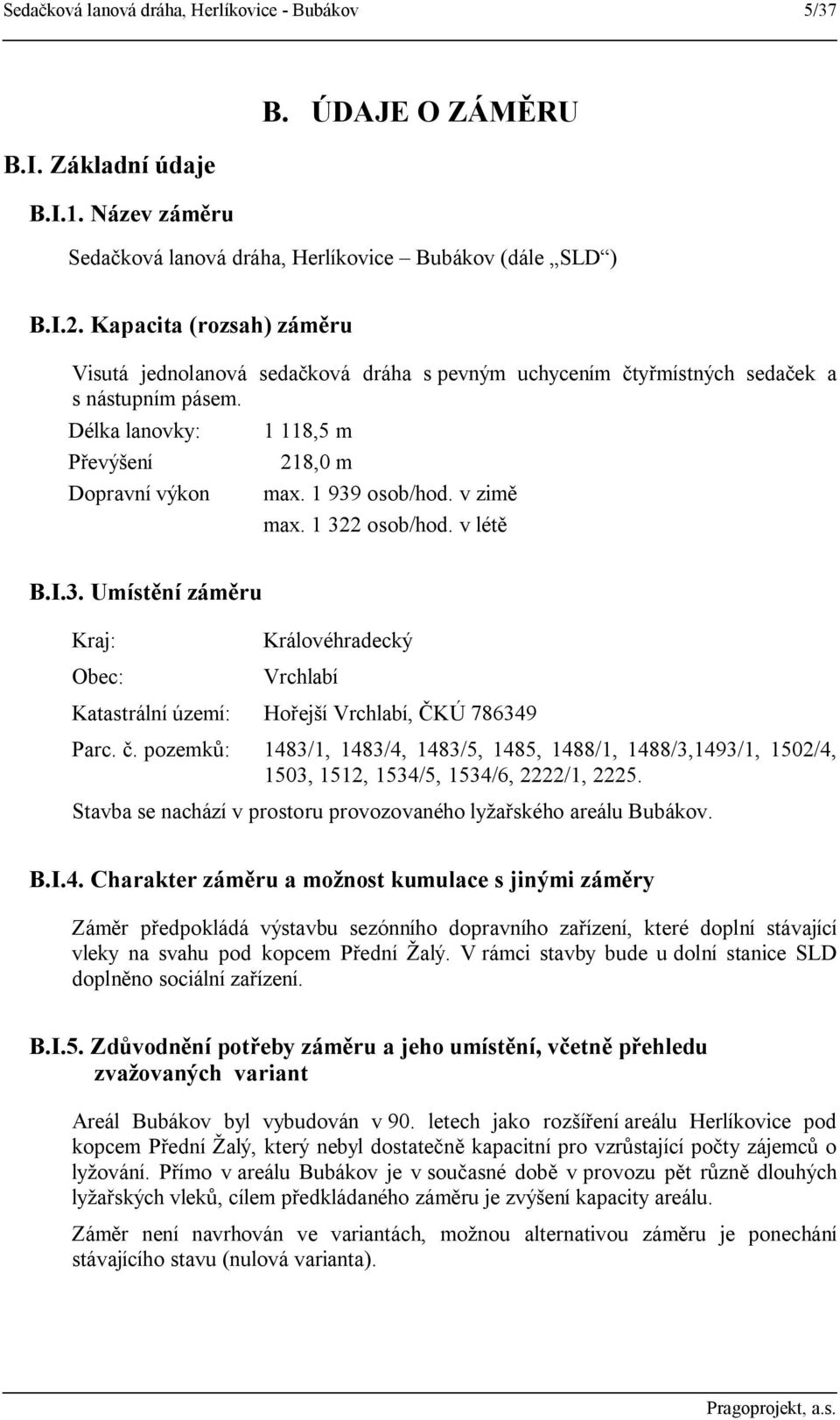 v zimě max. 1 322 osob/hod. v létě B.I.3. Umístění záměru Kraj: Obec: Královéhradecký Vrchlabí Katastrální území: Hořejší Vrchlabí, ČKÚ 786349 Parc. č.