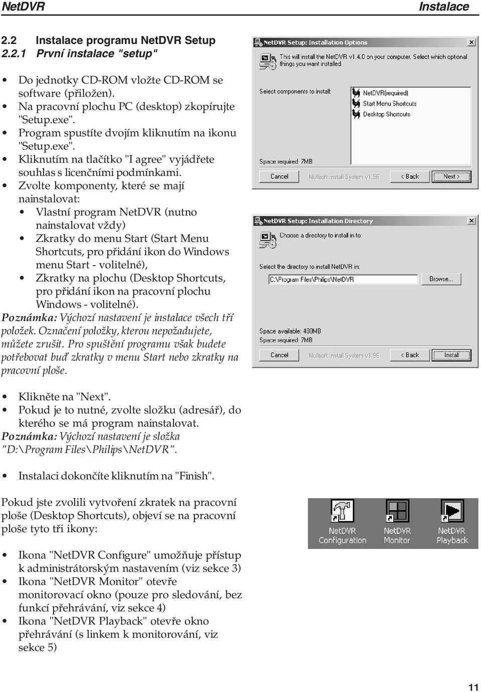 Zvolte komponenty, které se mají nainstalovat: Vlastní program NetDVR (nutno nainstalovat vždy) Zkratky do menu Start (Start Menu Shortcuts, pro přidání ikon do Windows menu Start - volitelné),