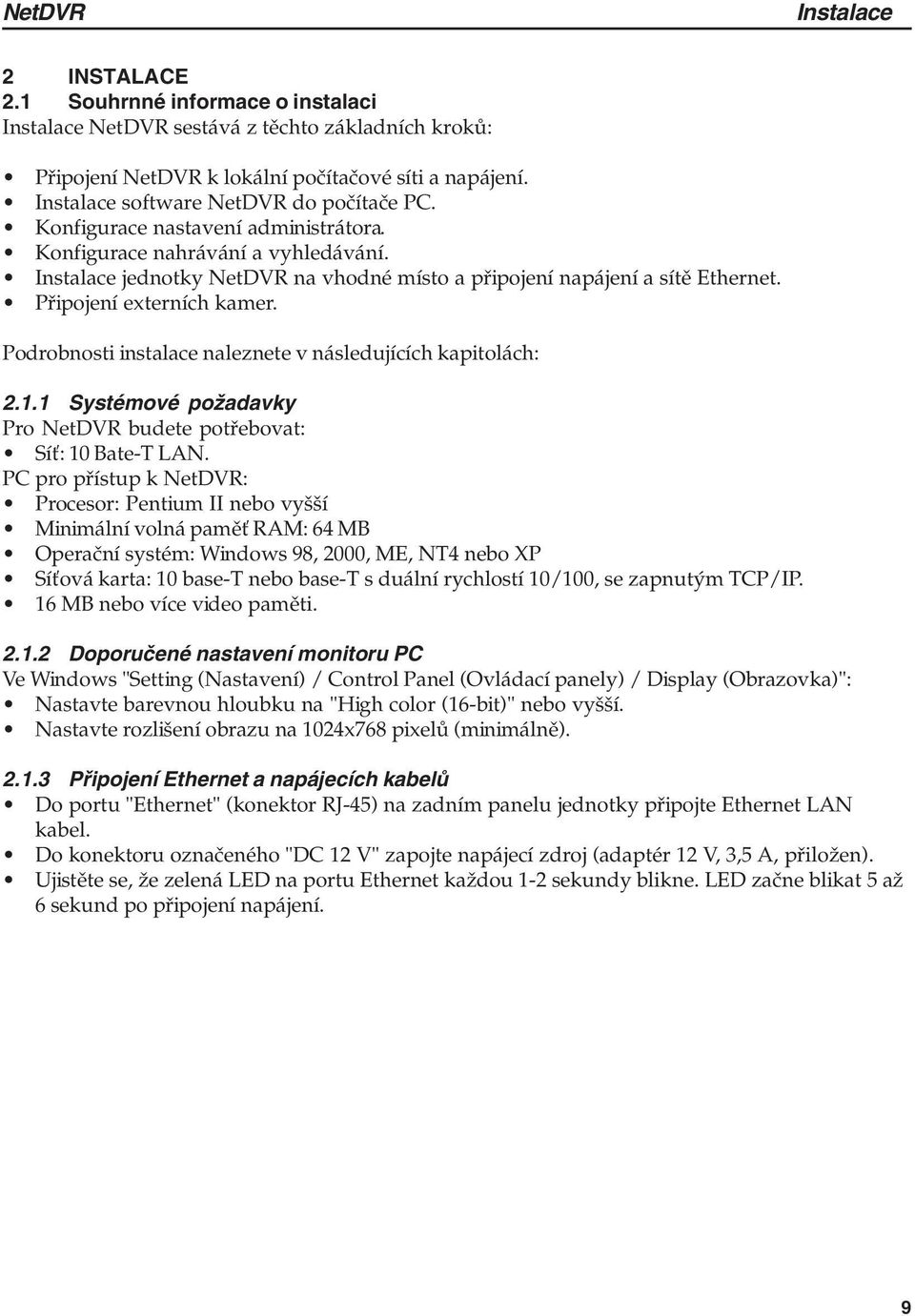 Připojení externích kamer. Podrobnosti instalace naleznete v následujících kapitolách: 2.1.1 Systémové požadavky Pro NetDVR budete potřebovat: Síť: 10 Bate-T LAN.