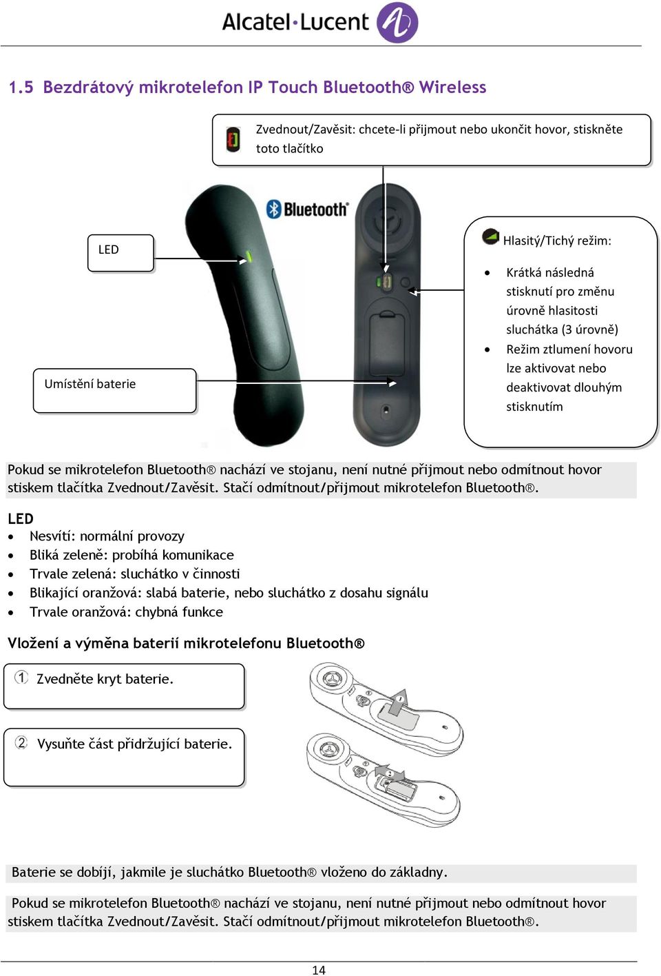 přijmout nebo odmítnout hovor stiskem tlačítka Zvednout/Zavěsit. Stačí odmítnout/přijmout mikrotelefon Bluetooth.