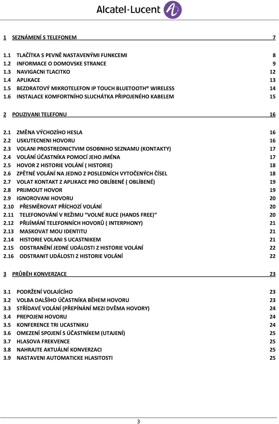 3 VOLANI PROSTREDNICTVIM OSOBNIHO SEZNAMU (KONTAKTY) 17 2.4 VOLÁNÍ ÚČASTNÍKA POMOCÍ JEHO JMÉNA 17 2.5 HOVOR Z HISTORIE VOLÁNÍ ( HISTORIE) 18 2.