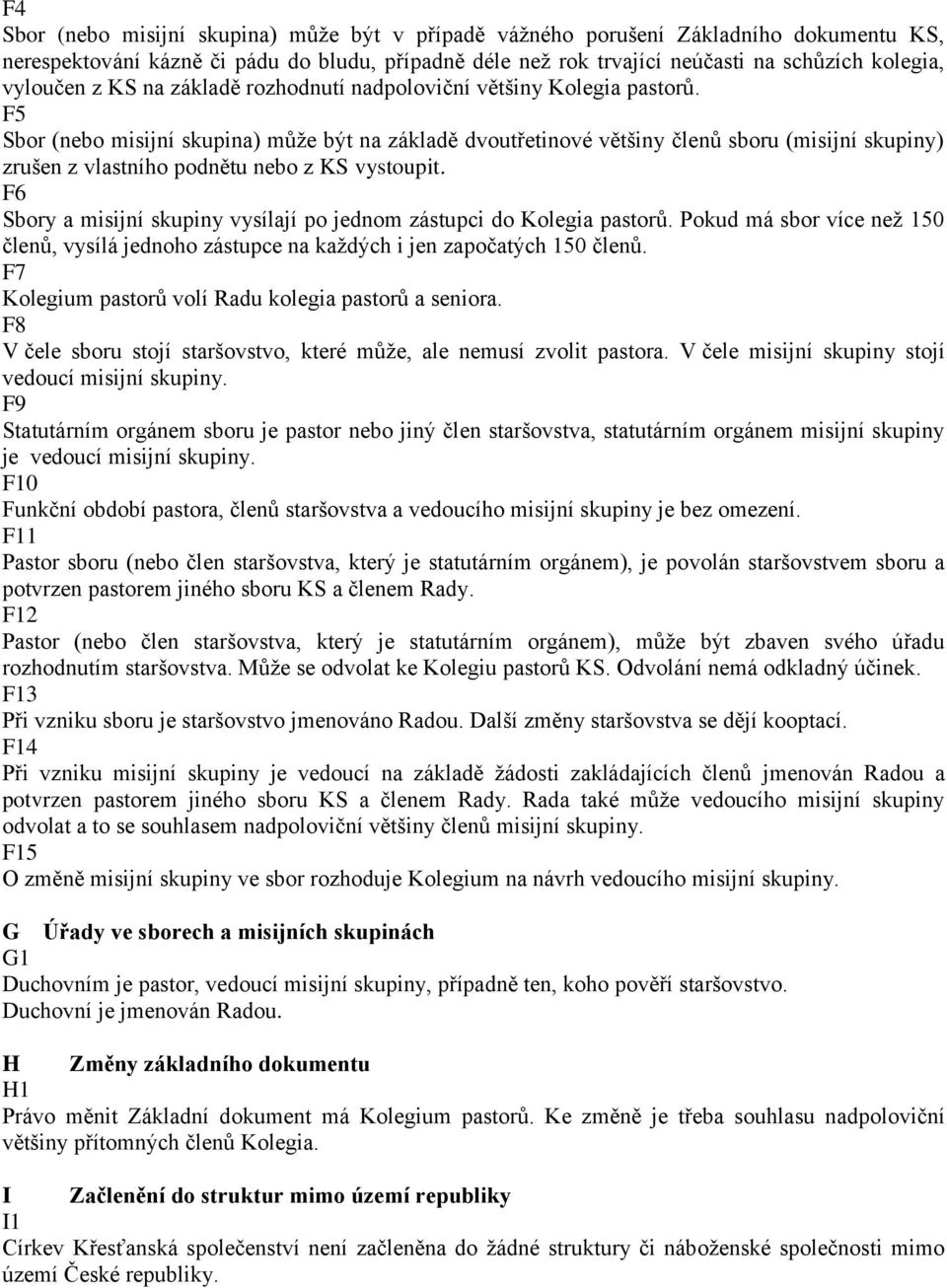 F5 Sbor (nebo misijní skupina) může být na základě dvoutřetinové většiny členů sboru (misijní skupiny) zrušen z vlastního podnětu nebo z KS vystoupit.