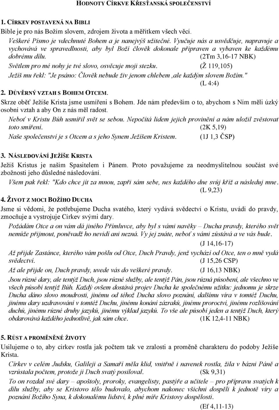 (2Tm 3,16-17 NBK) Světlem pro mé nohy je tvé slovo, osvěcuje moji stezku. (Ž 119,105) Ježíš mu řekl: "Je psáno: Člověk nebude živ jenom chlebem,ale každým slovem Božím." (L 4:4) 2.