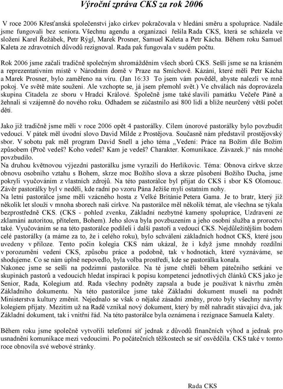 Během roku Samuel Kaleta ze zdravotních důvodů rezignoval. Rada pak fungovala v sudém počtu. Rok 2006 jsme začali tradičně společným shromážděním všech sborů CKS.